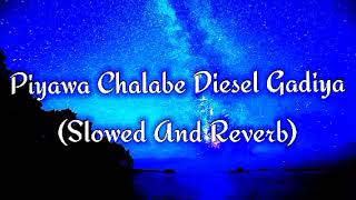 Piyawa Chalabe Diesel Gadiya Slowed And Reverb [upl. by Ettenal494]